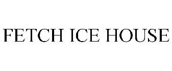 FETCH ICE HOUSE