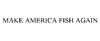 MAKE AMERICA FISH AGAIN