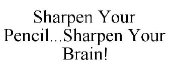 SHARPEN YOUR PENCIL...SHARPEN YOUR BRAIN!