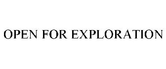 OPEN FOR EXPLORATION