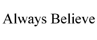 ALWAYS BELIEVE