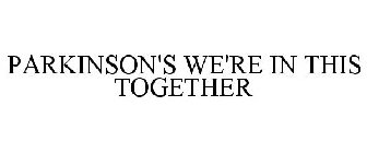 PARKINSON'S. WE'RE IN THIS TOGETHER.