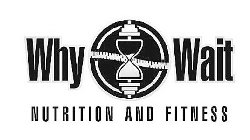 WHY WAIT NUTRITION AND FITNESS