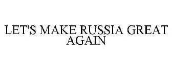 LET'S MAKE RUSSIA GREAT AGAIN