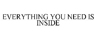 EVERYTHING YOU NEED IS INSIDE