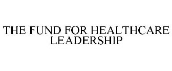 THE FUND FOR HEALTHCARE LEADERSHIP