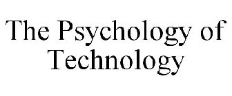 THE PSYCHOLOGY OF TECHNOLOGY