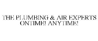 THE PLUMBING & AIR EXPERTS ONTIME! ANYTIME!