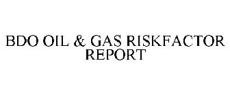 BDO OIL & GAS RISKFACTOR REPORT