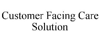 CUSTOMER FACING CARE SOLUTION