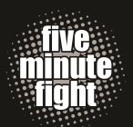 FIVE MINUTE FIGHT