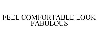 FEEL COMFORTABLE LOOK FABULOUS