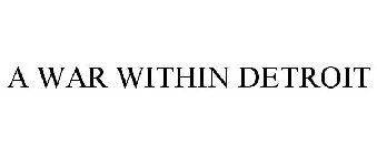 A WAR WITHIN DETROIT