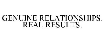 GENUINE RELATIONSHIPS. REAL RESULTS.