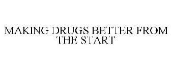 MAKING DRUGS BETTER FROM THE START