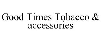 GOOD TIMES TOBACCO & ACCESSORIES
