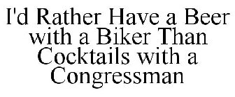I'D RATHER HAVE A BEER WITH A BIKER THAN COCKTAILS WITH A CONGRESSMAN