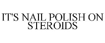 IT'S NAIL POLISH ON STEROIDS
