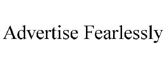 ADVERTISE FEARLESSLY