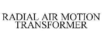 RADIAL AIR MOTION TRANSFORMER