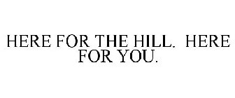 HERE FOR THE HILL. HERE FOR YOU.