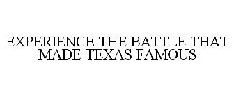 EXPERIENCE THE BATTLE THAT MADE TEXAS FAMOUS