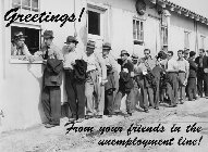 GREETINGS! FROM YOUR FRIENDS IN THE UNEMPLOYMENT LINE!
