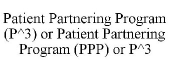 PATIENT PARTNERING PROGRAM (P^3) OR PATIENT PARTNERING PROGRAM (PPP) OR P^3