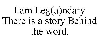 I AM LEG(A)NDARY THERE IS A STORY BEHIND THE WORD.
