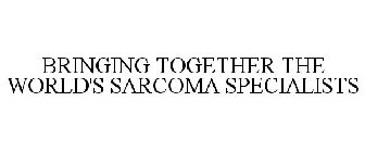 BRINGING TOGETHER THE WORLD'S SARCOMA SPECIALISTS