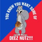 YOU KNOW YOU WANT SOME OF DEEZ NUTS!!!
