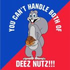 YOU CAN'T HANDLE BOTH OF DEEZ NUTS!!!