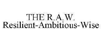 THE R.A.W. RESILIENT-AMBITIOUS-WISE