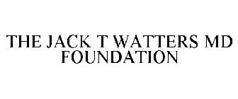 THE JACK T WATTERS MD FOUNDATION