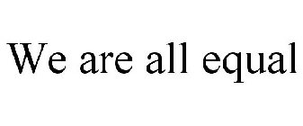 WE ARE ALL EQUAL