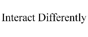 INTERACT DIFFERENTLY