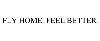 FLY HOME. FEEL BETTER.