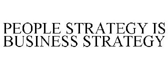 PEOPLE STRATEGY IS BUSINESS STRATEGY