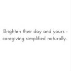 BRIGHTEN THEIR DAY AND YOURS - CAREGIVING SIMPLIFIED NATURALLY.