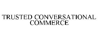 TRUSTED CONVERSATIONAL COMMERCE