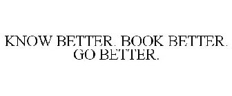 KNOW BETTER. BOOK BETTER. GO BETTER.
