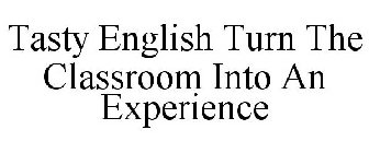 TASTY ENGLISH TURN THE CLASSROOM INTO AN EXPERIENCE
