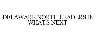 DELAWARE NORTH LEADERS IN WHAT'S NEXT.