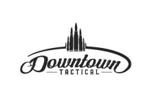 DOWNTOWN TACTICAL