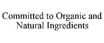 COMMITTED TO ORGANIC AND NATURAL INGREDIENTS
