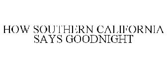 HOW SOUTHERN CALIFORNIA SAYS GOODNIGHT