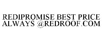 REDIPROMISE BEST PRICE ALWAYS @REDROOF.COM