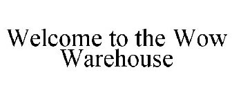 WELCOME TO THE WOW WAREHOUSE