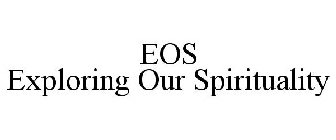 EOS EXPLORING OUR SPIRITUALITY