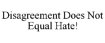 DISAGREEMENT DOES NOT EQUAL HATE!